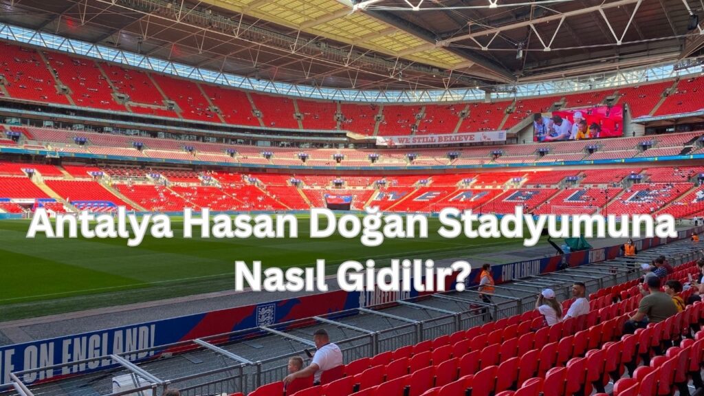 Antalya Hasan Dogan stadyumuna nasil gidilir