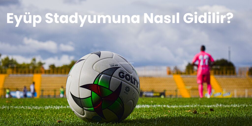 Eyup Stadyumuna Nasil Gidilir