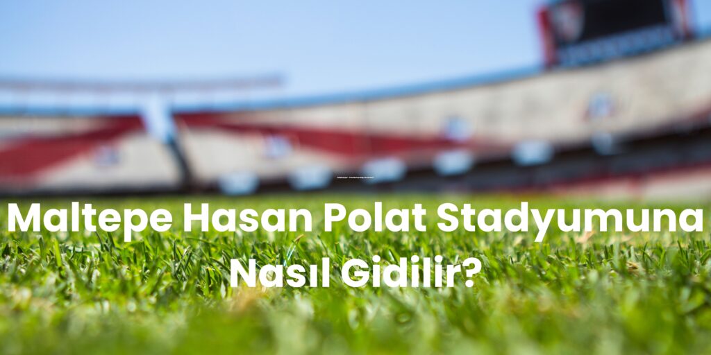 Maltepe Hasan Polat Stadyumuna Nasil Gidilir